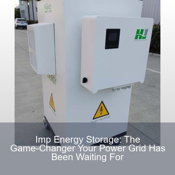 Imp Energy Storage: The Game-Changer Your Power Grid Has Been Waiting For